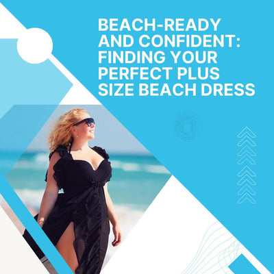 Beach-Ready and Confident: Finding Your Perfect Plus Size Beach Dress